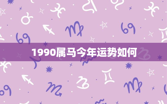 1990属马今年运势如何，1990年属马今年运程