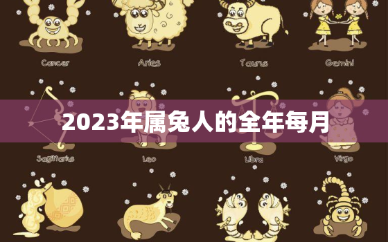 2023年属兔人的全年每月，十兔
苦最命苦的兔几月出生