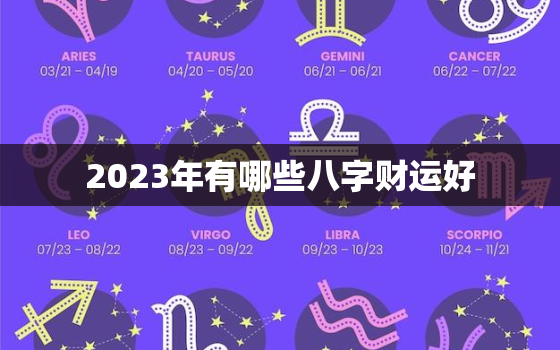 2023年有哪些八字财运好，2023年行什么运