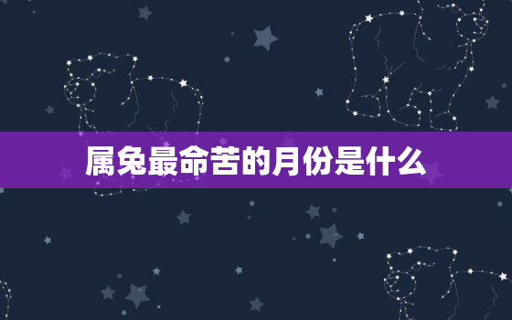 属兔最命苦的月份是什么，属兔人“最苦命”出生月份,不骗你,这是
的