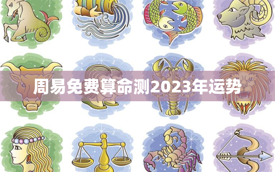 周易免费算命测2023年运势，2023年运势
