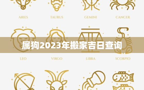 属狗2023年搬家吉日查询，2020属狗搬家吉日查询表