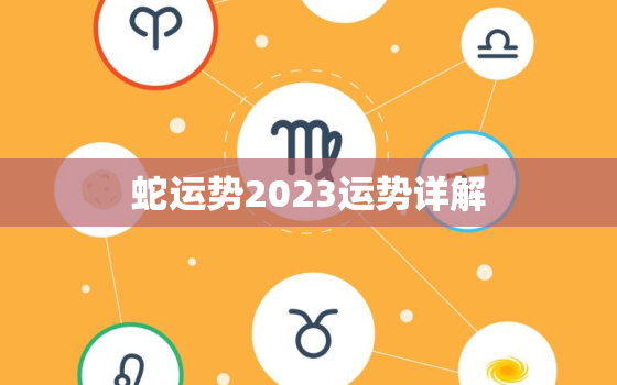 蛇运势2023运势详解，蛇运势2023运势详解