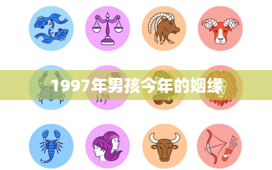 1997年男孩今年的姻缘，97年属牛人姻缘什么时候到