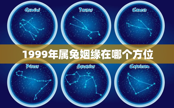 1999年属兔姻缘在哪个方位，1999年属兔婚配哪个方向