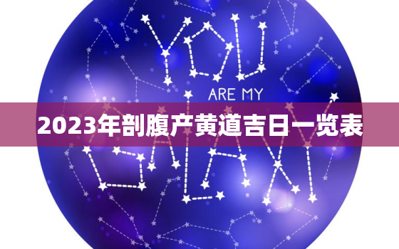 2023年剖腹产黄道吉日一览表，2023年2月剖腹产黄道吉日一览表