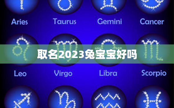 
取名2023兔宝宝好吗，2023兔宝宝名字