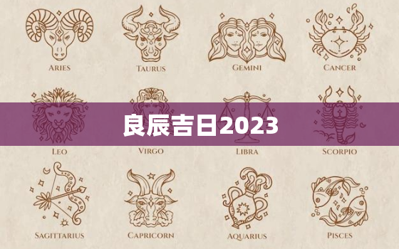 良辰吉日2023，订婚良辰吉日2023