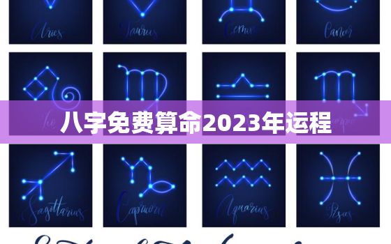 八字免费算命2023年运程，算命2023年运势