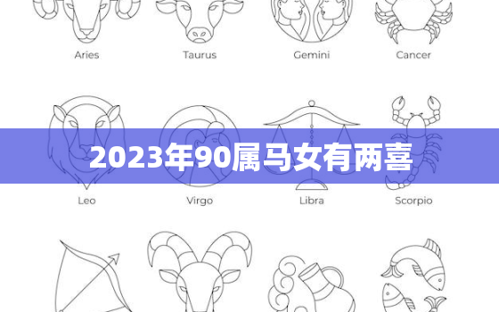 2023年90属马女有两喜，90年属马女2023年的运势和婚姻