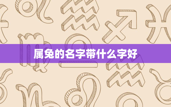 属兔的名字带什么字好，水兔命起名字带什么好