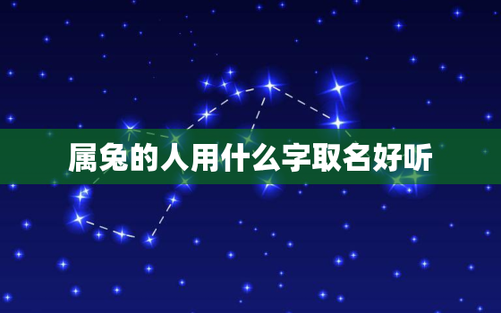 属兔的人用什么字取名好听，属兔的起名字用什么字比较好