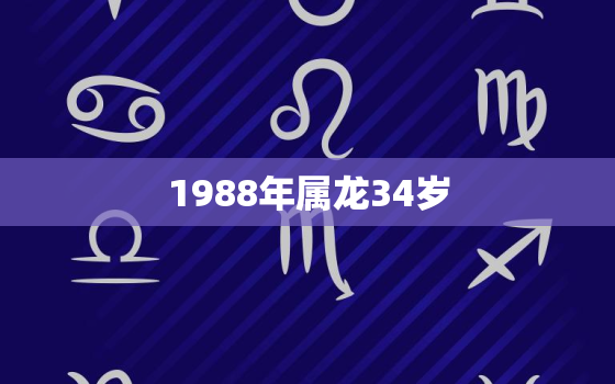 1988年属龙34岁，1988年属龙34岁的运势