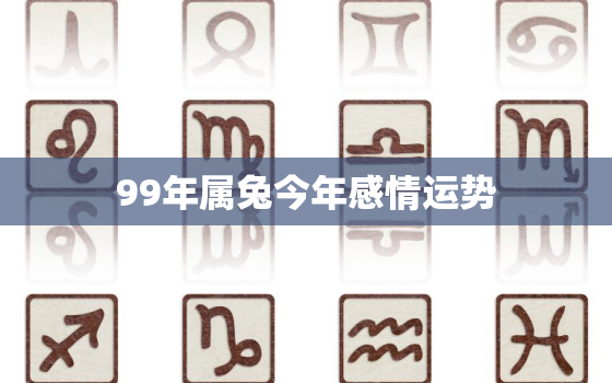 99年属兔今年感情运势，99年属兔的今年运气如何