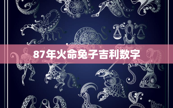 87年火命兔子吉利数字，87年属兔火命吉利数字