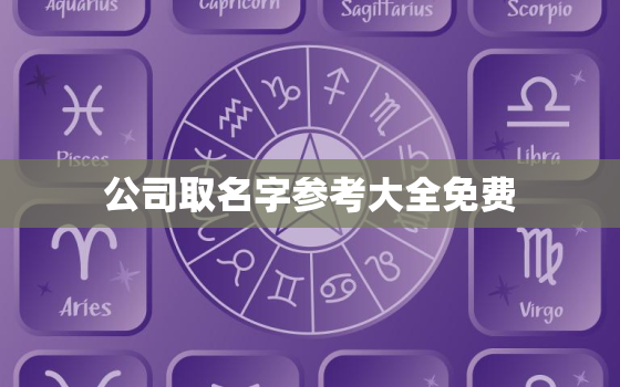 公司取名字参考大全免费，公司取名字大全