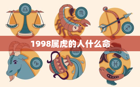 1998属虎的人什么命，1998年属虎的是啥命人