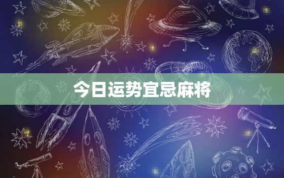 今日运势宜忌麻将，今日麻将运气好