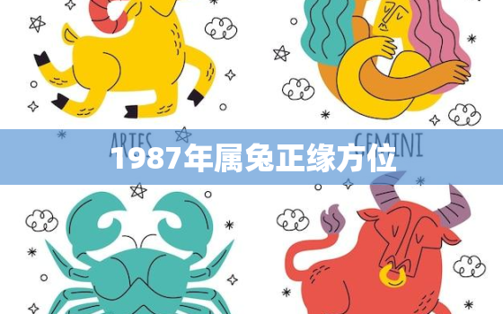 1987年属兔正缘方位，1987年兔禁忌哪个方向