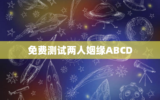 免费测试两人姻缘ABCD，免费测试两人姻缘不付费