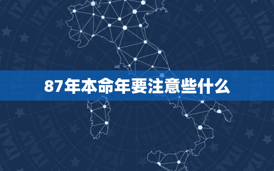 87年本命年要注意些什么，87年 本命年