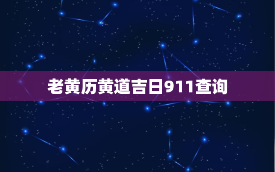 老黄历黄道吉日911查询，老黄历911查询大全