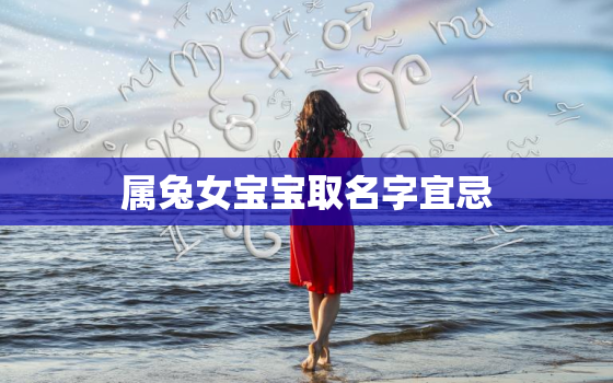 属兔女宝宝取名字宜忌，属兔女孩起名字