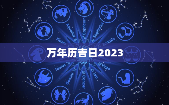 万年历吉日2023，万年历吉日查询2021年