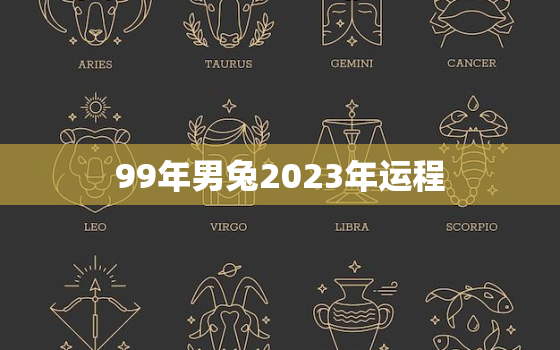 99年男兔2023年运程，99年男兔2021年运势