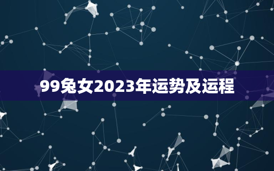 99兔女2023年运势及运程，99兔女2021