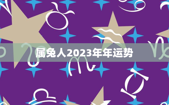 属兔人2023年年运势，属兔2023年运势及运程_2021年属兔人的全年运势