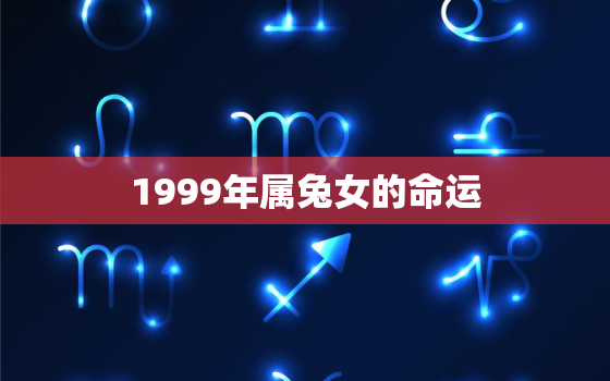 1999年属兔女的命运，1999年属兔女