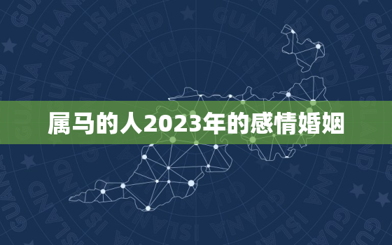 属马的人2023年的感情婚姻，1990年的马今年婚姻怎么样