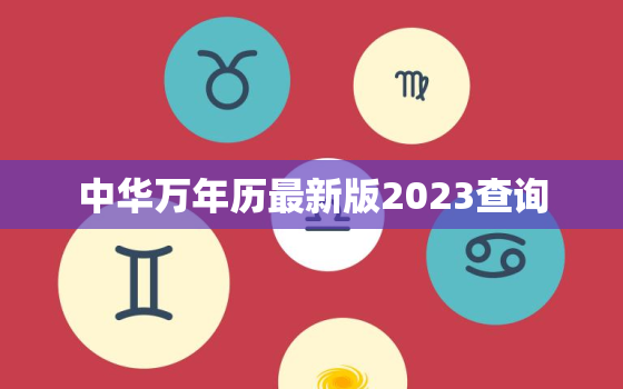 中华万年历最新版2023查询，中华万年历日历最新版