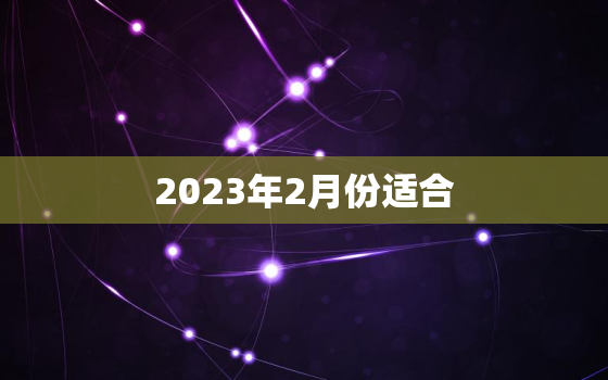 2023年2月份适合，2023年2月份适合搬家