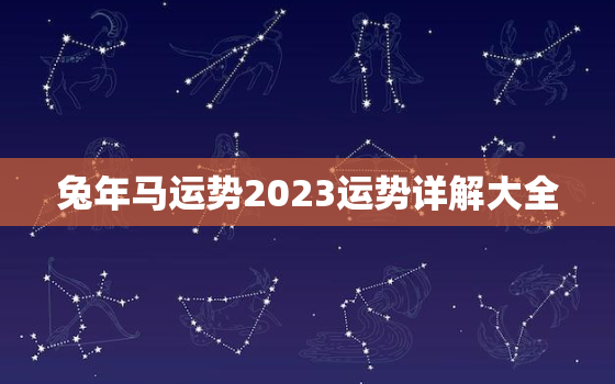 兔年马运势2023运势详解大全，马在兔年运势2023运势详解