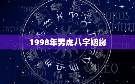 1998年男虎八字姻缘，1998年男虎八字姻缘如何