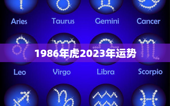 1986年虎2023年运势，37岁属虎开始走大运