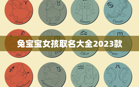 兔宝宝女孩取名大全2023款，兔宝宝女孩取名大全2023款三个字