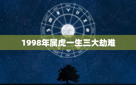 1998年属虎一生三大劫难，98属虎人命中注定的另一半