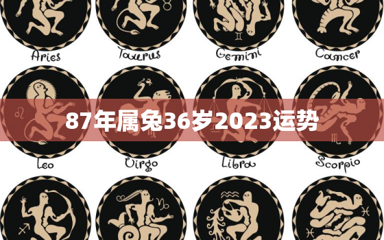 87年属兔36岁2023运势，87年属兔一生命运如何