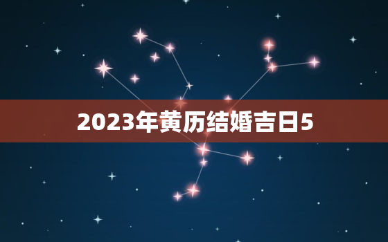 2023年黄历结婚吉日5，2023年黄历结婚吉日z