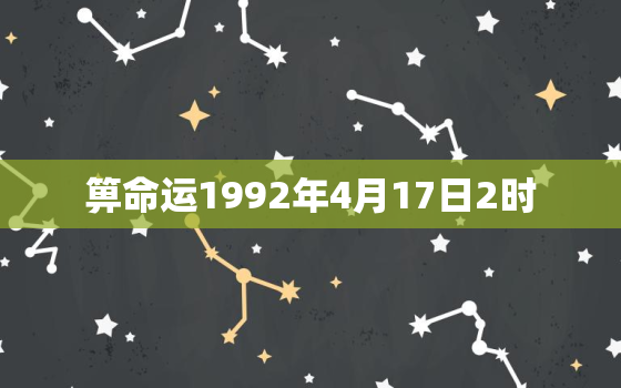 箅命运1992年4月17日2时，1992年4月17日阳历是多少