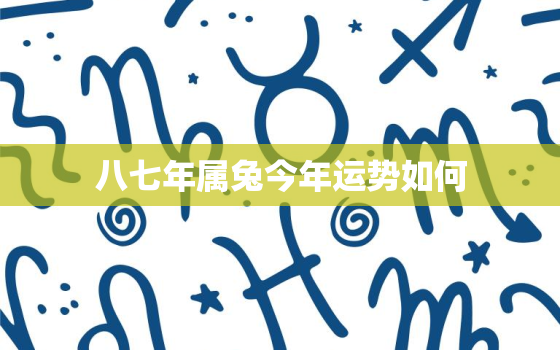 八七年属兔今年运势如何，八七年属兔2021年财运