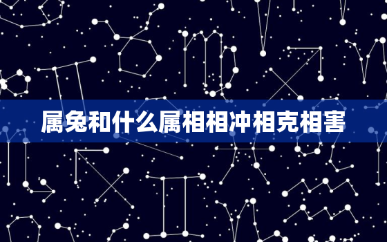 属兔和什么属相相冲相克相害，属兔三合和三冲属相