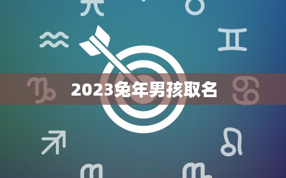 2023兔年男孩取名，2023兔年男孩取名一个字