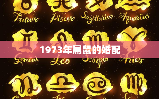 1973年属鼠的婚配，1973年属相婚配