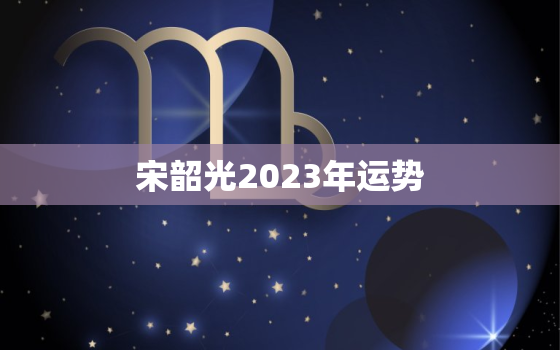 宋韶光2023年运势，2021年运势12生肖运势宋韶光