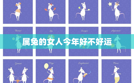 属兔的女人今年好不好运，属兔女的今年运势怎么样