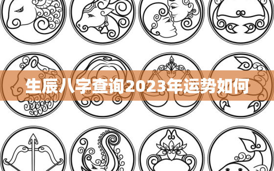 生辰八字查询2023年运势如何，2023年命理